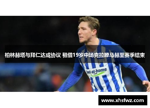 柏林赫塔与拜仁达成协议 租借19岁中场克拉滕马赫至赛季结束